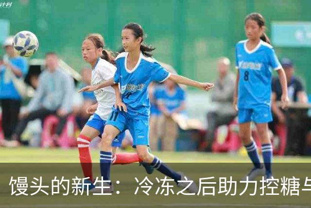 馒头的新生：冷冻之后助力控糖与肠道健康